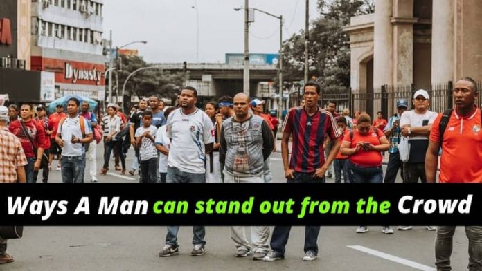 Ways a man can stand out from the crowd