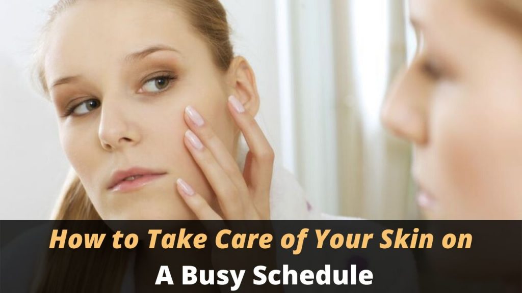 How to Take Care of Your Skin on a Busy Schedule