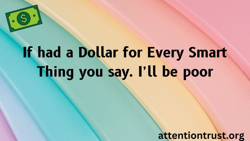 If had a dollar for every smart thing you say. I’ll be poor - Clever sarcastic quotes about life