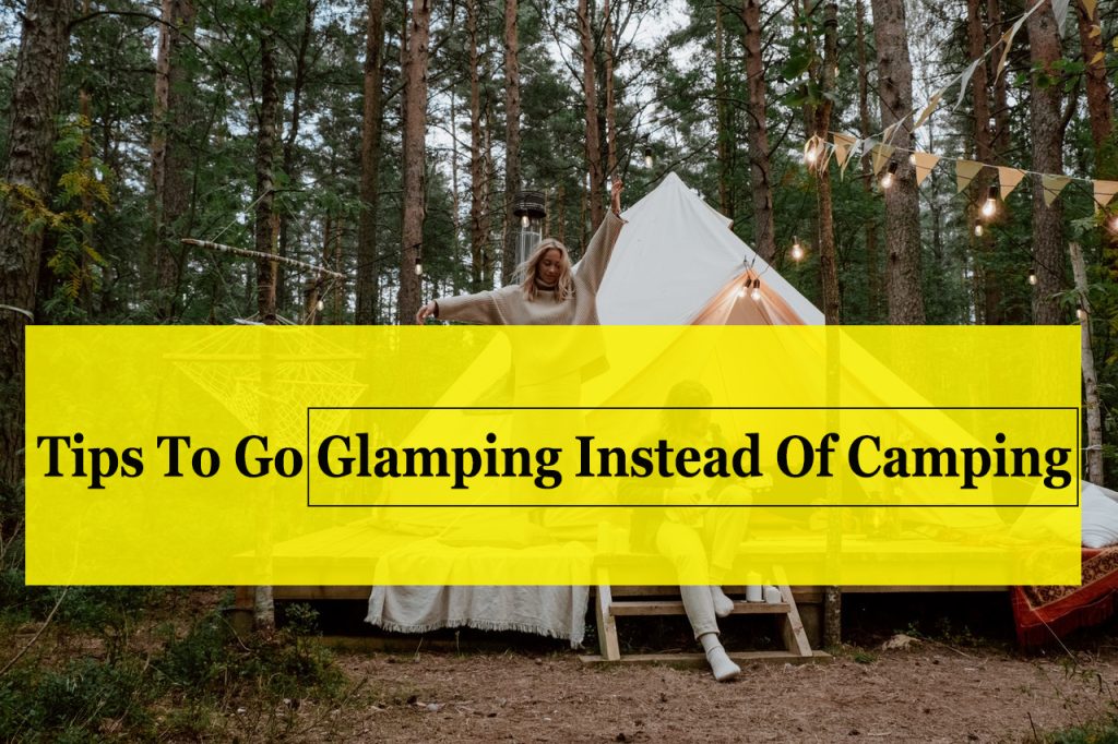 The 3 Essential Tips To Go Glamping Instead Of Camping - glamping essentials